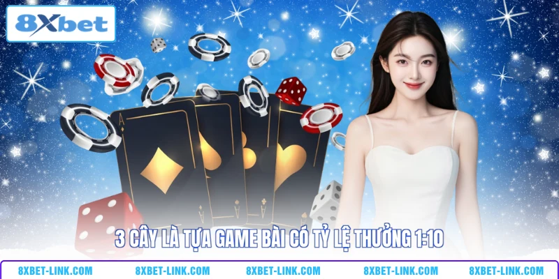 Game Bài 3D 8XBET - Top 4 Siêu Phẩm Dễ Thắng Nhất 2026 3 Cây là tựa game bài có tỷ lệ thưởng 1:10