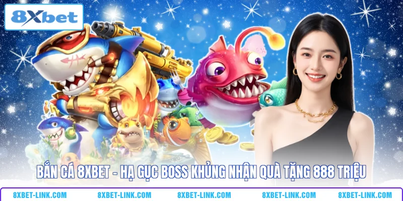 Bắn Cá 8XBET - Hạ Gục Boss Khủng Nhận Quà Tặng 888 Triệu Bắn cá 8XBET - Hạ gục boss khủng nhận quà tặng 888 triệu