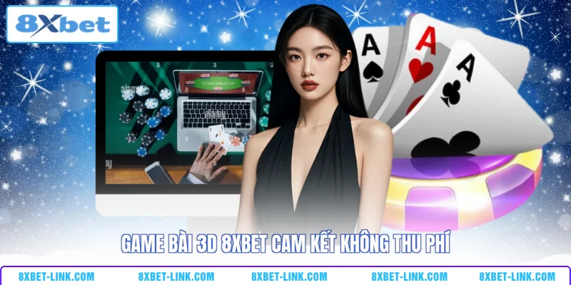 Game Bài 3D 8XBET - Top 4 Siêu Phẩm Dễ Thắng Nhất 2026 Game bài 3D 8XBET cam kết không thu phí