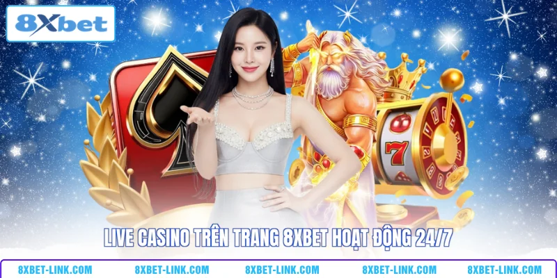 Live Casino trên trang 8XBET hoạt động 24/7