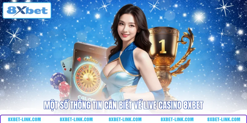 Live Casino 8XBET - Sòng Bạc 5 Sao Trả Thưởng 2 Tỷ Mỗi Ngày Một số thông tin cần biết về Live Casino 8XBET