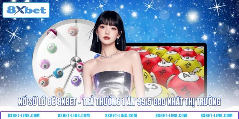 Xổ Số Lô Đề 8XBET - Trả Thưởng 1 Ăn 99.5 Cao Nhất Thị Trường Xổ số 8XBET - Trả thưởng 1 ăn 99.5 cao nhất thị trường